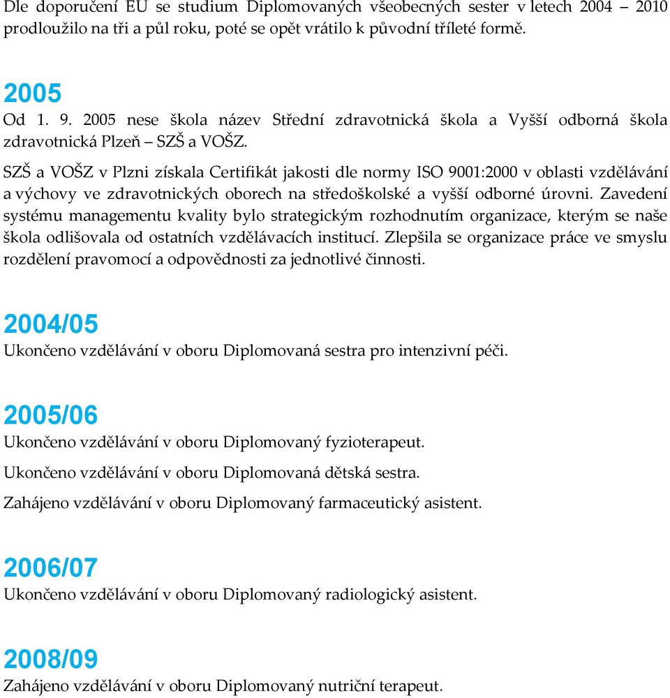 SZŠ a VOŠZ v Plzni získala Certifikát jakosti dle normy ISO 9001:2000 v oblasti vzdělávání a výchovy ve zdravotnických oborech na středoškolské a vyšší odborné úrovni.