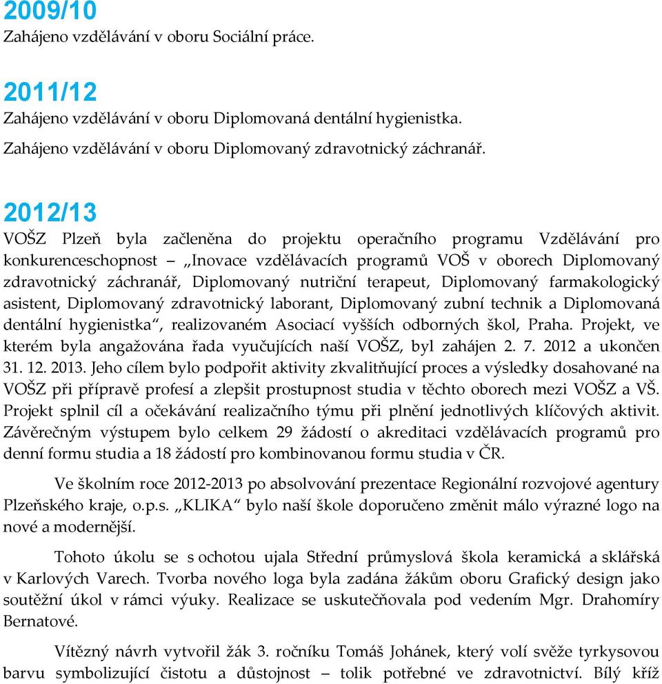 nutriční terapeut, Diplomovaný farmakologický asistent, Diplomovaný zdravotnický laborant, Diplomovaný zubní technik a Diplomovaná dentální hygienistka, realizovaném Asociací vyšších odborných škol,