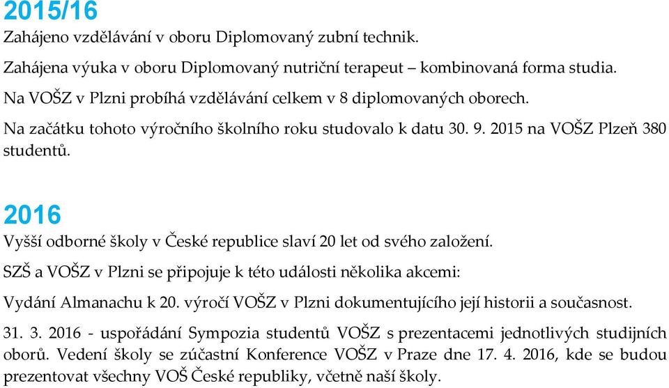 2016 Vyšší odborné školy v České republice slaví 20 let od svého založení. SZŠ a VOŠZ v Plzni se připojuje k této události několika akcemi: Vydání Almanachu k 20.