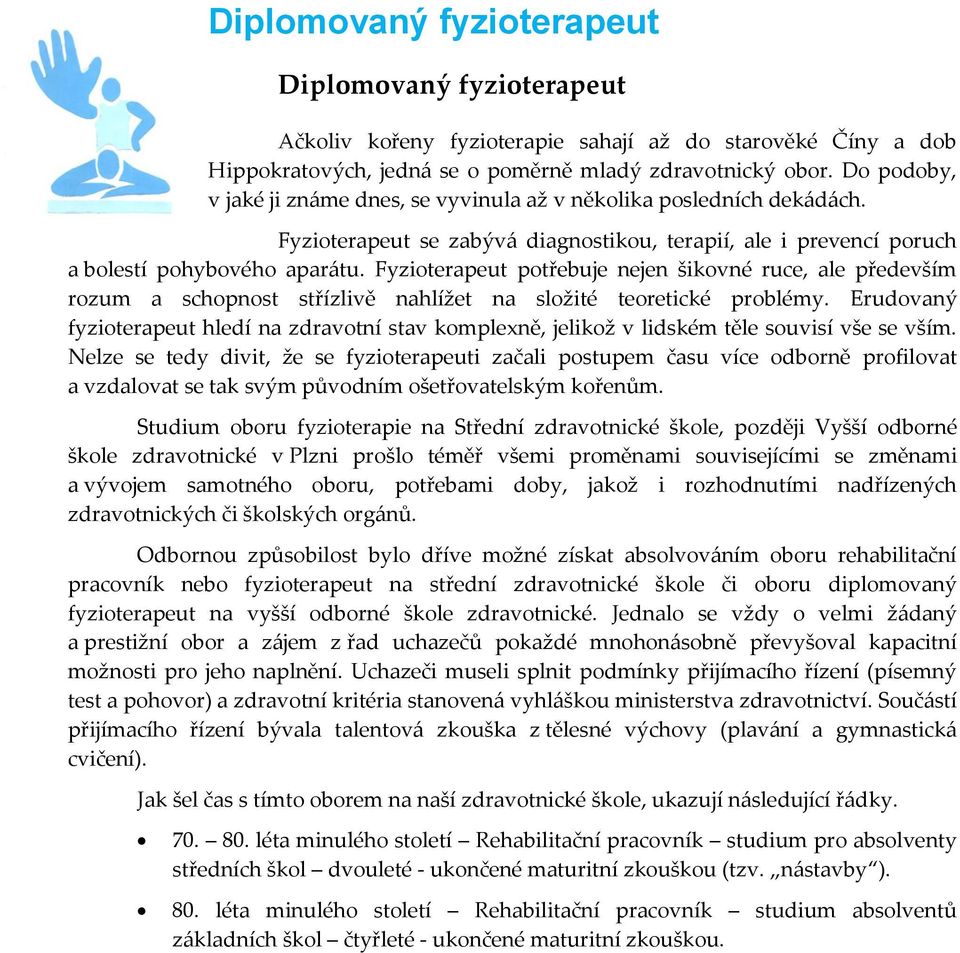 Fyzioterapeut potřebuje nejen šikovné ruce, ale především rozum a schopnost střízlivě nahlížet na složité teoretické problémy.