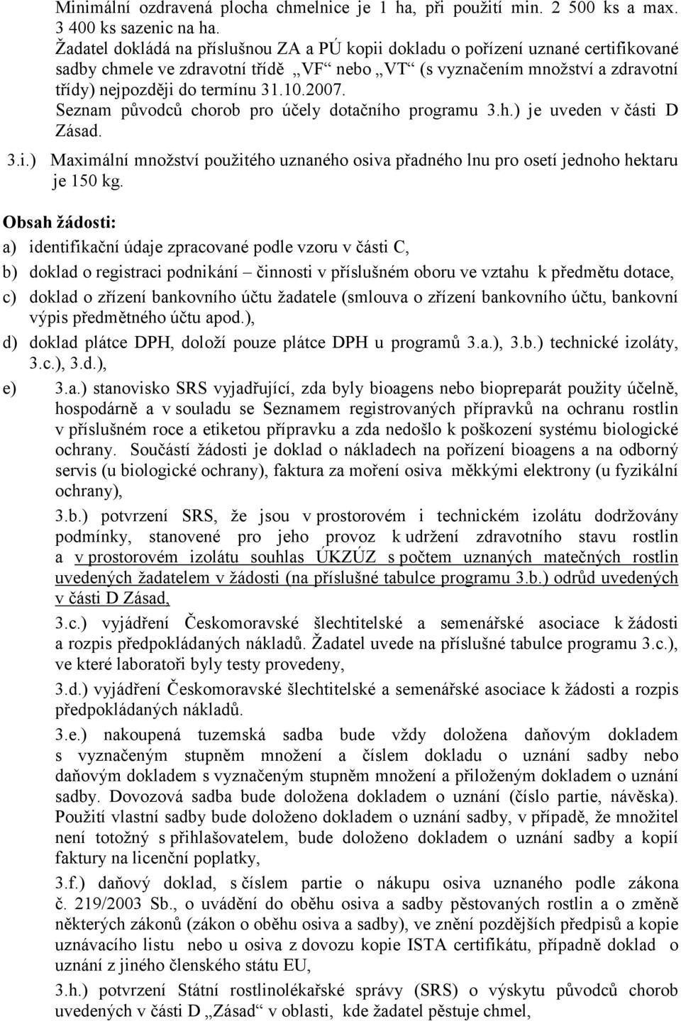 2007. Seznam původců chorob pro účely dotačního programu 3.h.) je uveden v části D Zásad. 3.i.) Maximální množství použitého uznaného osiva přadného lnu pro osetí jednoho hektaru je 150 kg.