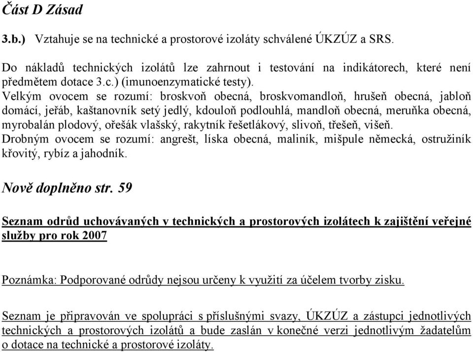 vlašský, rakytník řešetlákový, slivoň, třešeň, višeň. Drobným ovocem se rozumí: angrešt, líska obecná, maliník, mišpule německá, ostružiník křovitý, rybíz a jahodník. Nově doplněno str.