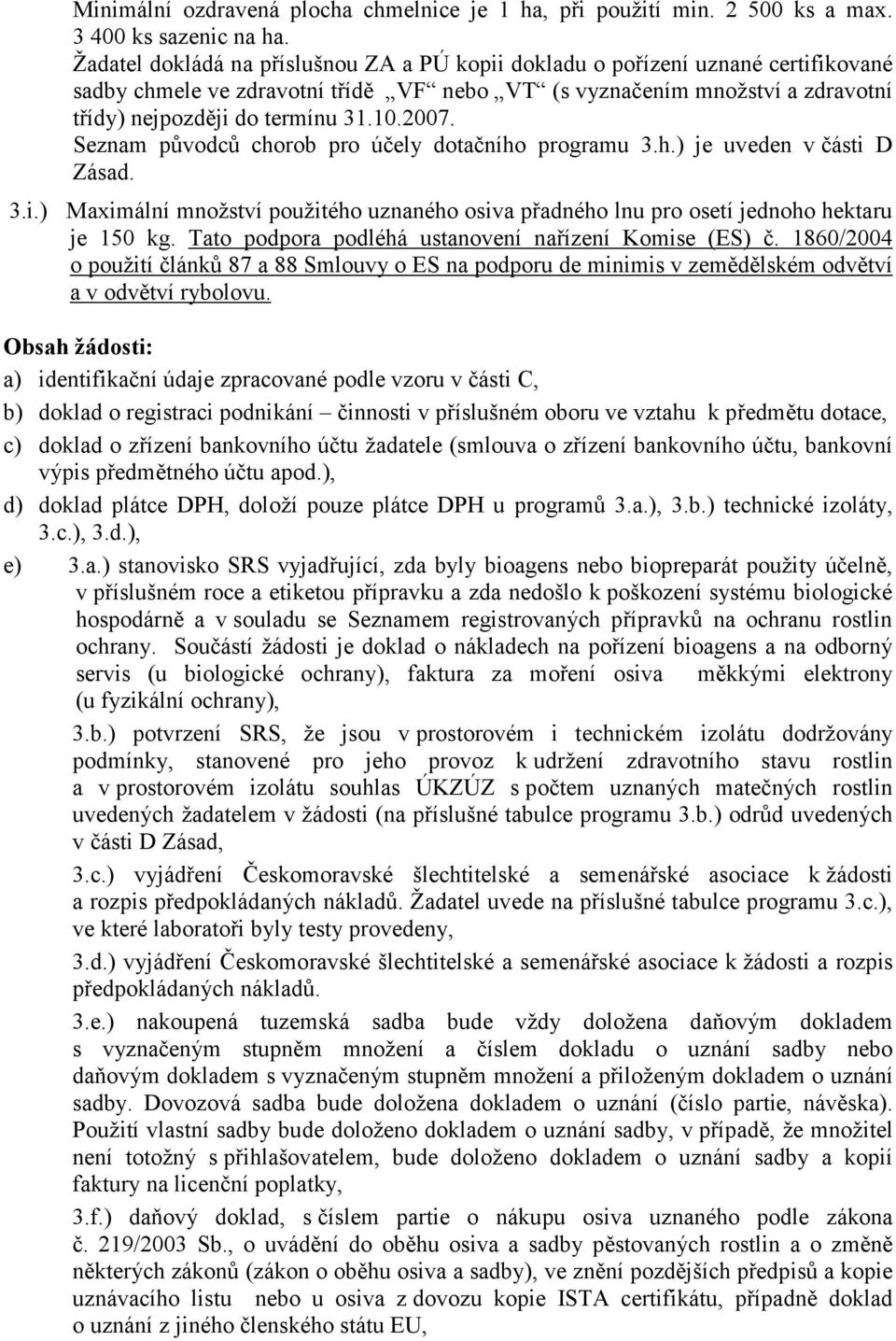 2007. Seznam původců chorob pro účely dotačního programu 3.h.) je uveden v části D Zásad. 3.i.) Maximální množství použitého uznaného osiva přadného lnu pro osetí jednoho hektaru je 150 kg.