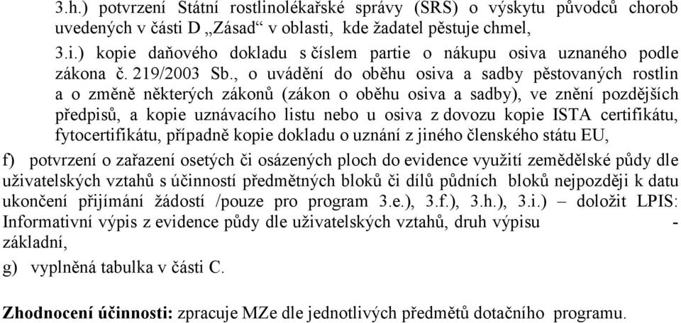 , o uvádění do oběhu osiva a sadby pěstovaných rostlin a o změně některých zákonů (zákon o oběhu osiva a sadby), ve znění pozdějších předpisů, a kopie uznávacího listu nebo u osiva z dovozu kopie