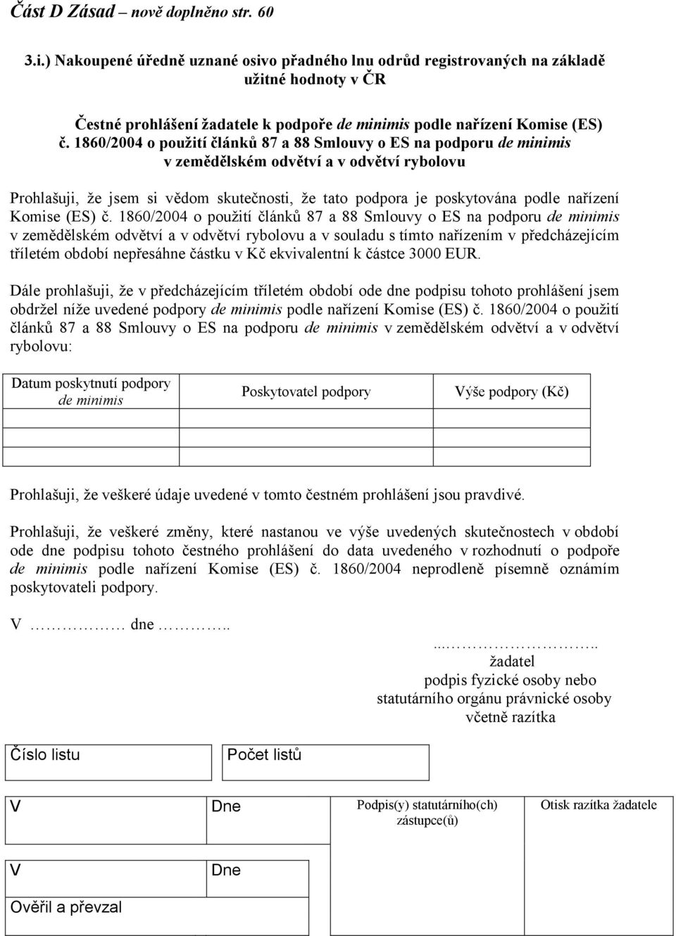 1860/2004 o použití článků 87 a 88 Smlouvy o ES na podporu de minimis v zemědělském odvětví a v odvětví rybolovu Prohlašuji, že jsem si vědom skutečnosti, že tato podpora je poskytována podle