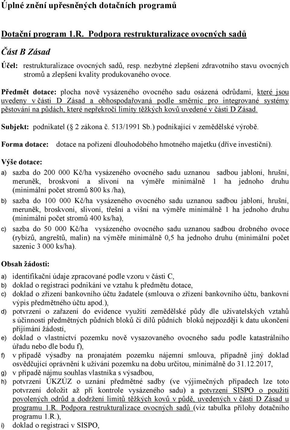 Předmět dotace: plocha nově vysázeného ovocného sadu osázená odrůdami, které jsou uvedeny v části D Zásad a obhospodařovaná podle směrnic pro integrované systémy pěstování na půdách, které nepřekročí