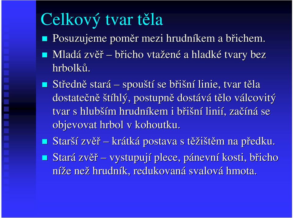 Středn edně stará spouští se břišníb linie, tvar těla t dostatečně štíhlý, postupně dostává tělo válcovitý v tvar s