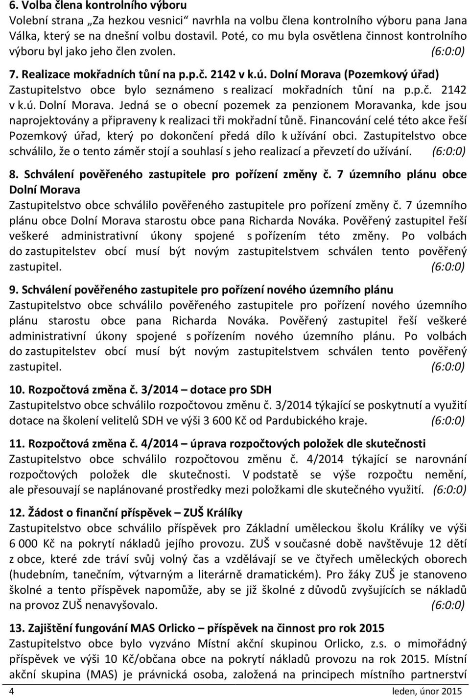 Dolní Morava (Pozemkový úřad) Zastupitelstvo obce bylo seznámeno s realizací mokřadních tůní na p.p.č. 2142 v k.ú. Dolní Morava.