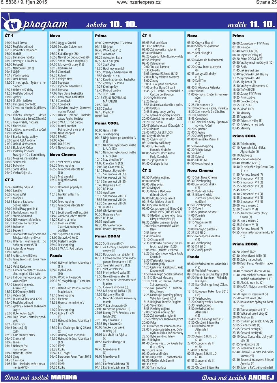 ČT 1 Nova Prima ČT 1 Nova Prima 05:00 Malá farma 05:20 Postřehy odjinud 05:30 Události v regionech 06:00 Herbář 06:35 Banánové rybičky 07:15 Hovory H z Paláce K 08:00 Polopatě 08:55 Náhrdelník (2/12)