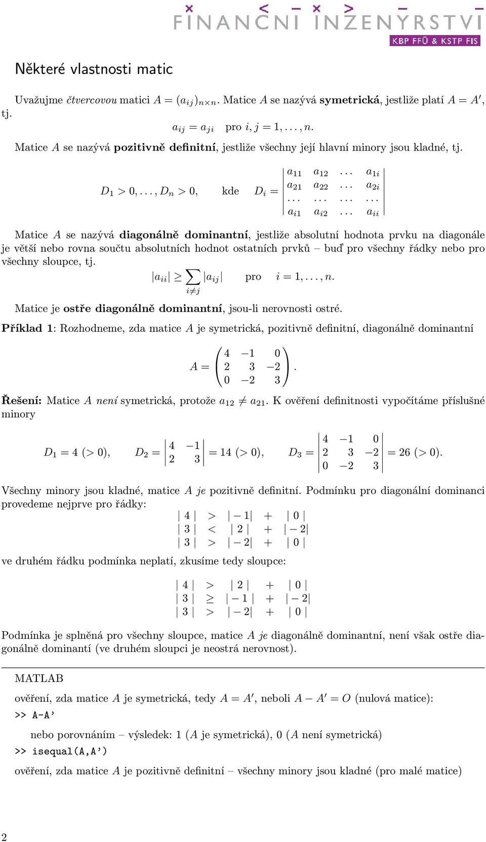 součtu absolutních hodnot ostatních prvků buď pro všechny řádky nebo pro všechny sloupce, tj a ii a ij pro i=1,,n i j a ii Matice je ostře diagonálně dominantní, jsou-li nerovnosti ostré Příklad 1: