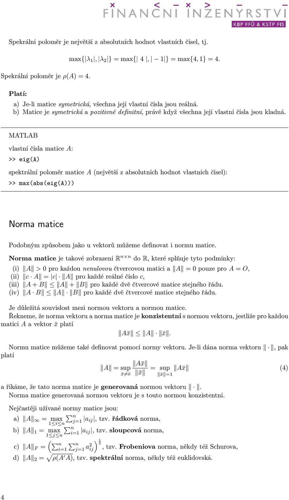 absolutních hodnot vlastních čísel): >> max(abs(eig(a))) Norma matice Podobným způsobem jako u vektorů můžeme definovat i normu matice Normamaticejetakovézobrazení R n n do