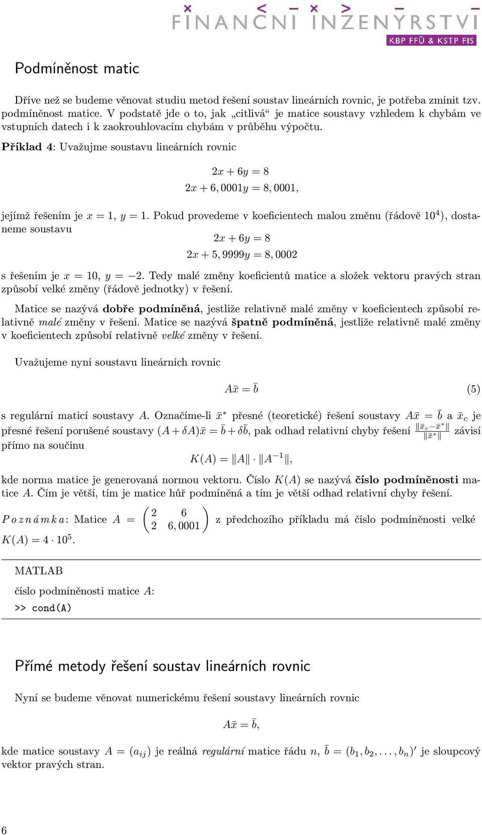 y=1pokudprovedemevkoeficientechmalouzměnu(řádově10 4 ),dostaneme soustavu x+6y=8 x+5,9999y=8,000 sřešenímje x=10, y= Tedymalézměnykoeficientůmaticeasložekvektorupravýchstran způsobí velké