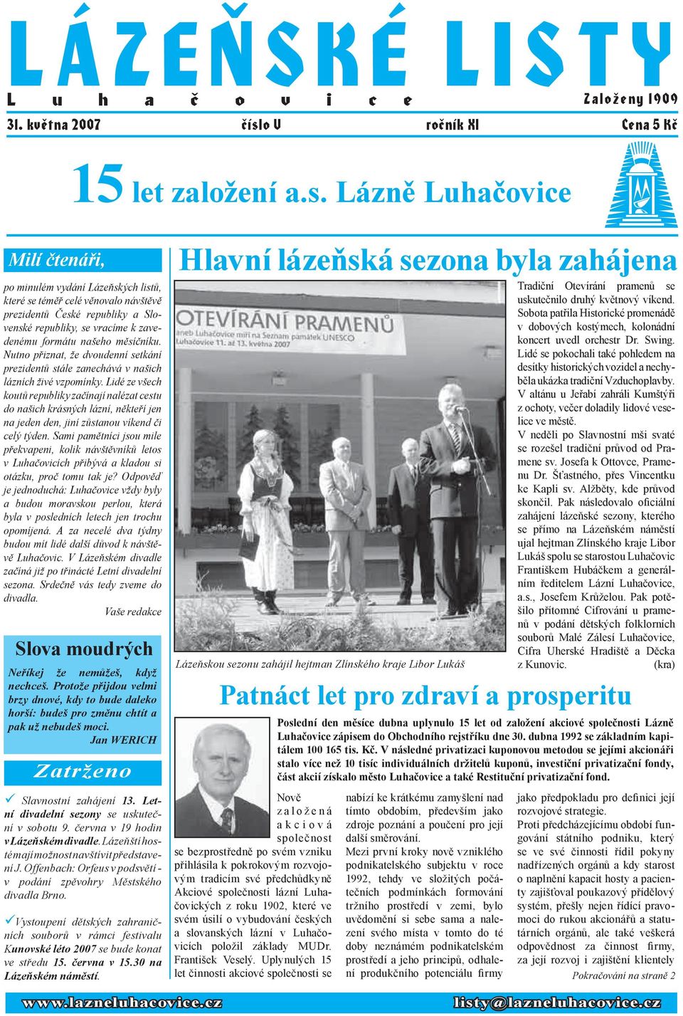 Lázně Luhačovice Milí čtenáři, po minulém vydání Lázeňských listů, které se téměř celé věnovalo návštěvě prezidentů České republiky a Slovenské republiky, se vracíme k zavedenému formátu našeho