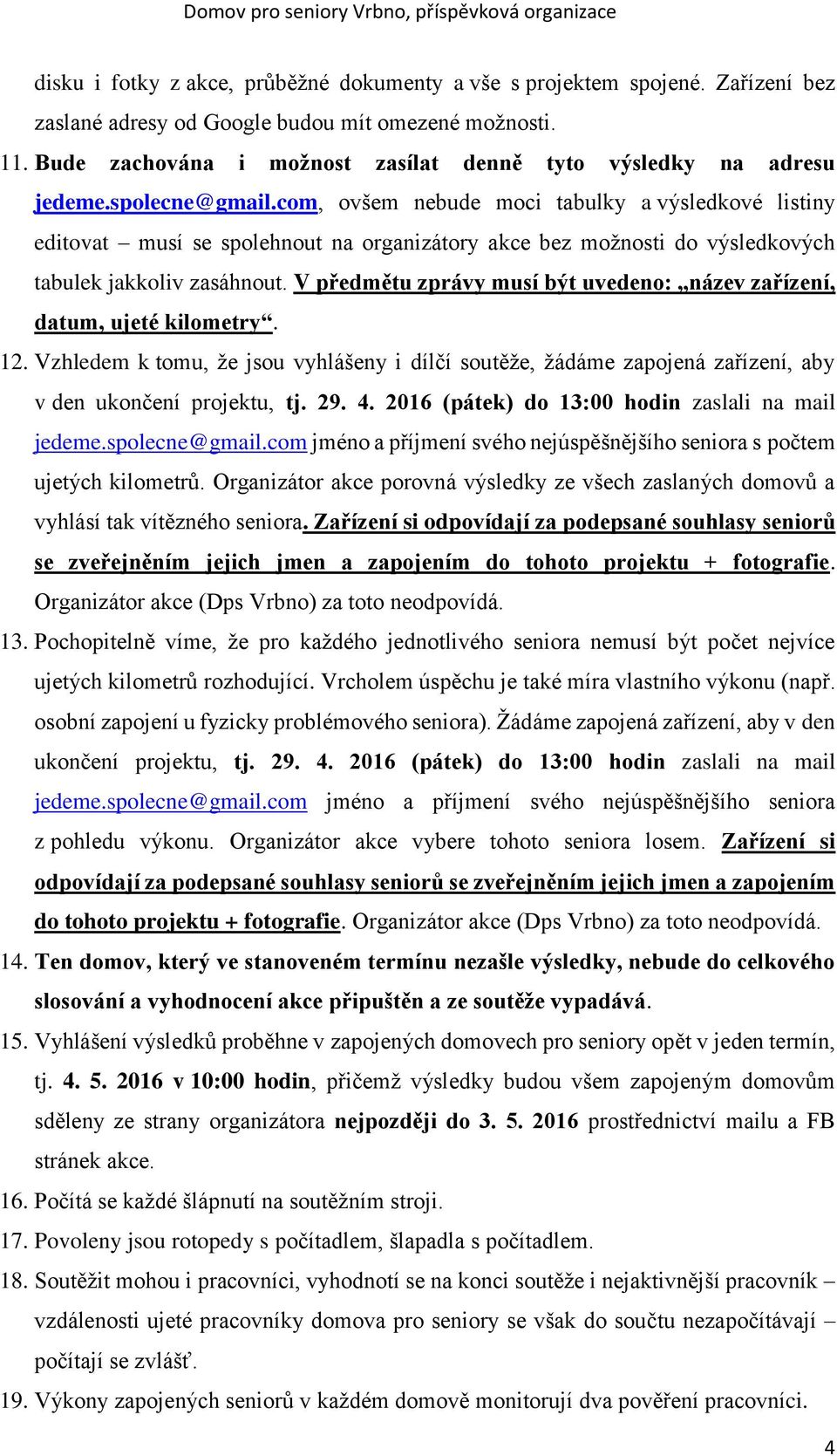 com, ovšem nebude moci tabulky a výsledkové listiny editovat musí se spolehnout na organizátory akce bez možnosti do výsledkových tabulek jakkoliv zasáhnout.