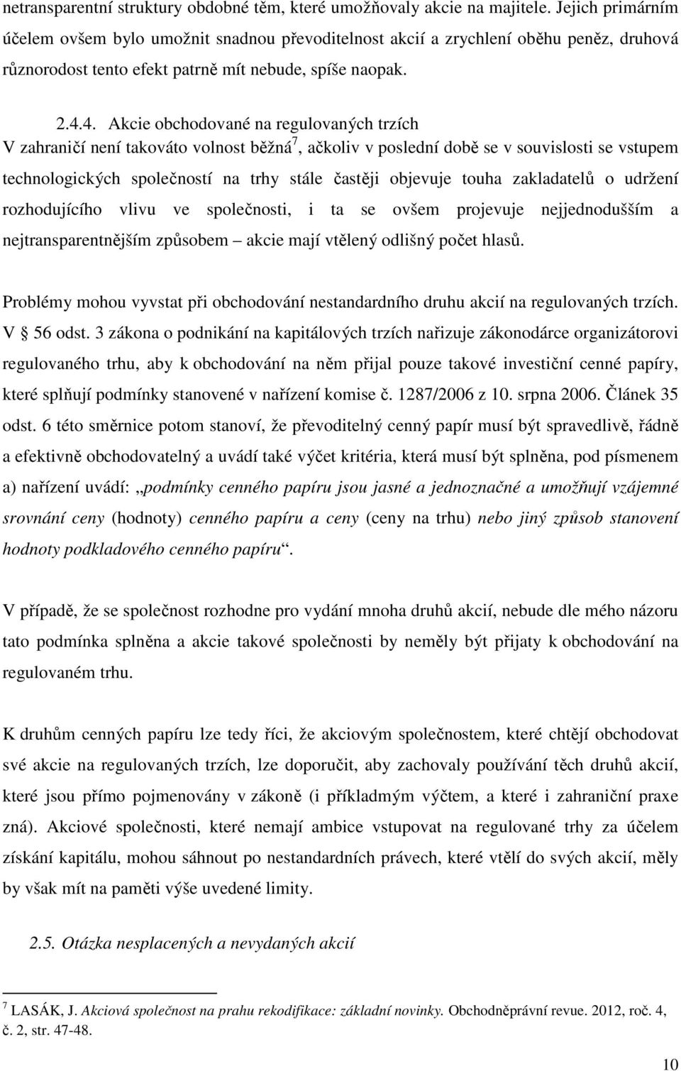 4. Akcie obchodované na regulovaných trzích V zahraničí není takováto volnost běžná 7, ačkoliv v poslední době se v souvislosti se vstupem technologických společností na trhy stále častěji objevuje