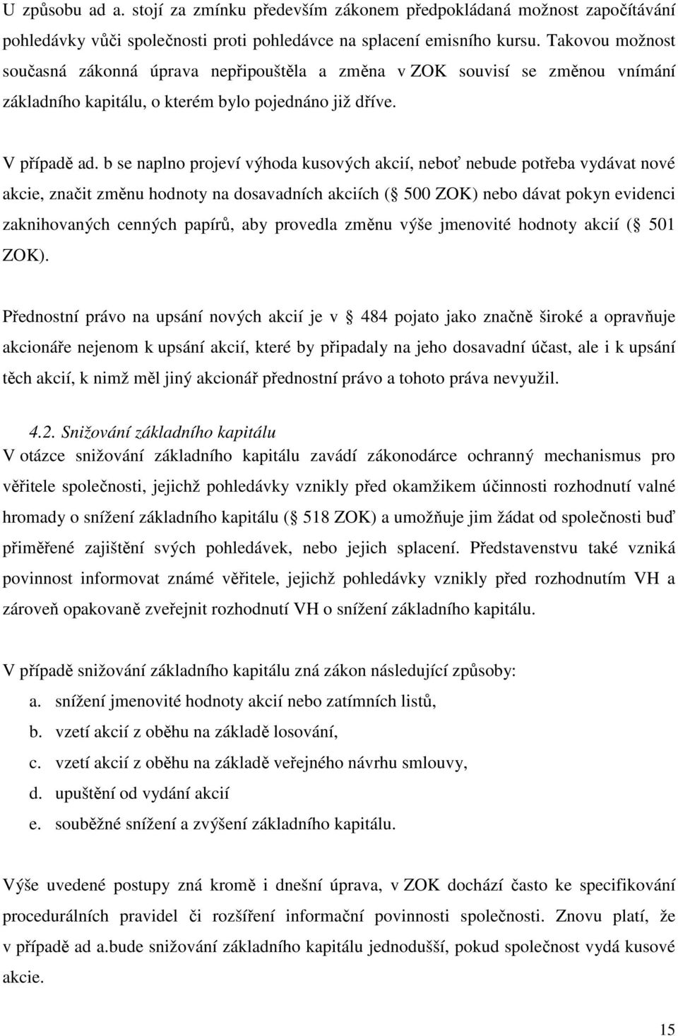 b se naplno projeví výhoda kusových akcií, neboť nebude potřeba vydávat nové akcie, značit změnu hodnoty na dosavadních akciích ( 500 ZOK) nebo dávat pokyn evidenci zaknihovaných cenných papírů, aby