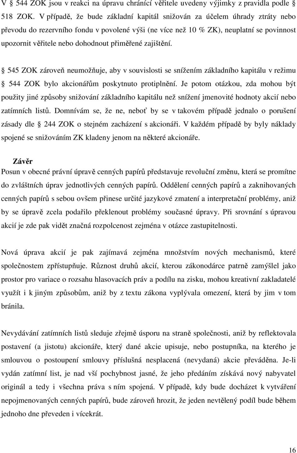 přiměřené zajištění. 545 ZOK zároveň neumožňuje, aby v souvislosti se snížením základního kapitálu v režimu 544 ZOK bylo akcionářům poskytnuto protiplnění.