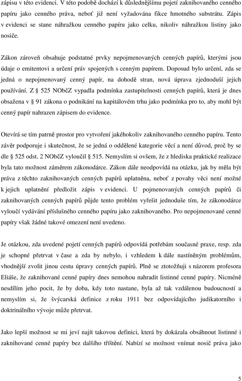 Zákon zároveň obsahuje podstatné prvky nepojmenovaných cenných papírů, kterými jsou údaje o emitentovi a určení práv spojených s cenným papírem.