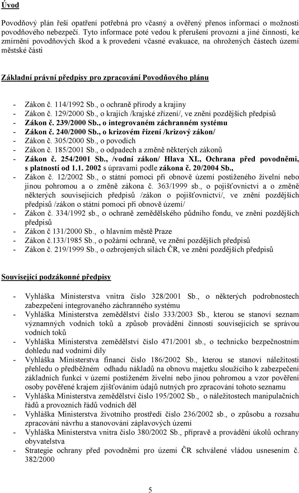 zpracování Povodňového plánu - Zákon č. 114/1992 Sb., o ochraně přírody a krajiny - Zákon č. 129/2000 Sb., o krajích /krajské zřízení/, ve znění pozdějších předpisů - Zákon č. 239/2000 Sb.