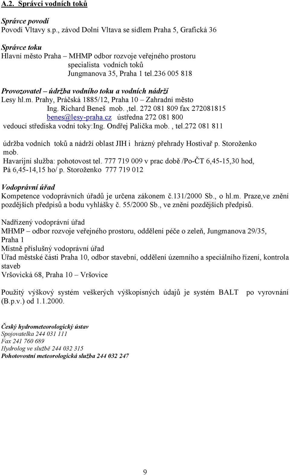 cz ústředna 272 081 800 vedoucí střediska vodní toky:ing. Ondřej Palička mob., tel.272 081 811 údrţba vodních toků a nádrţí oblast JIH i hrázný přehrady Hostivař p. Storoţenko mob.