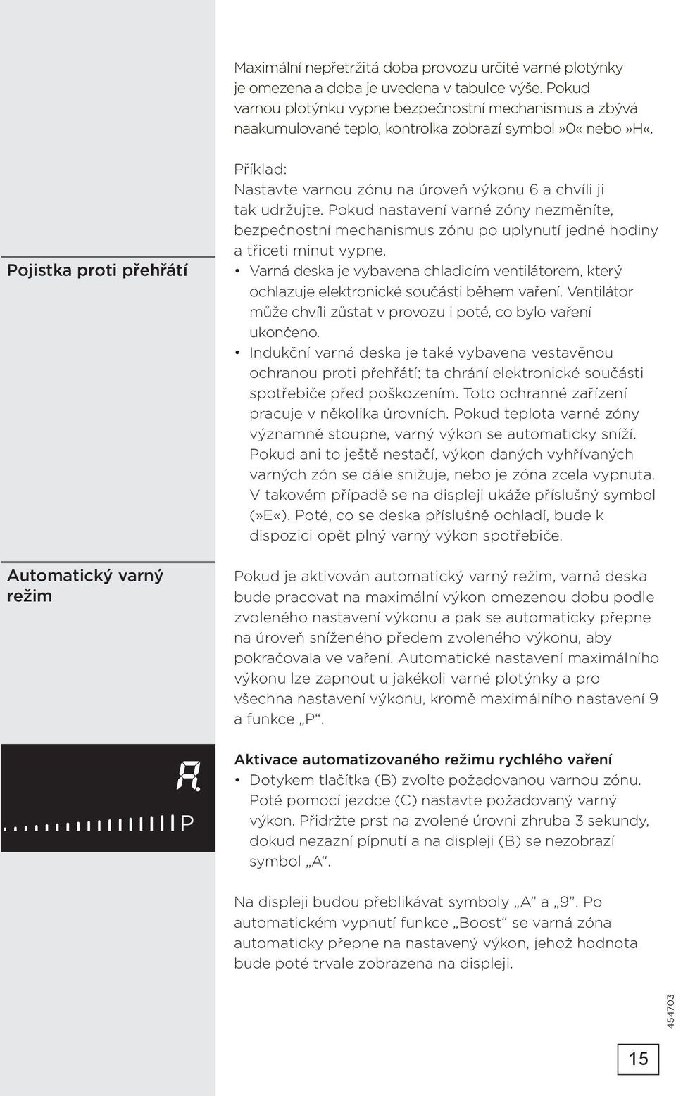 Pojistka proti přehřátí Automatický varný režim Příklad: Nastavte varnou zónu na úroveň výkonu 6 a chvíli ji tak udržujte.