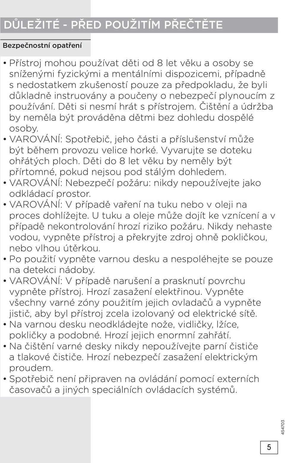 VAROVÁNÍ: Spotřebič, jeho části a příslušenství může být během provozu velice horké. Vyvarujte se doteku ohřátých ploch. Děti do 8 let věku by neměly být přírtomné, pokud nejsou pod stálým dohledem.