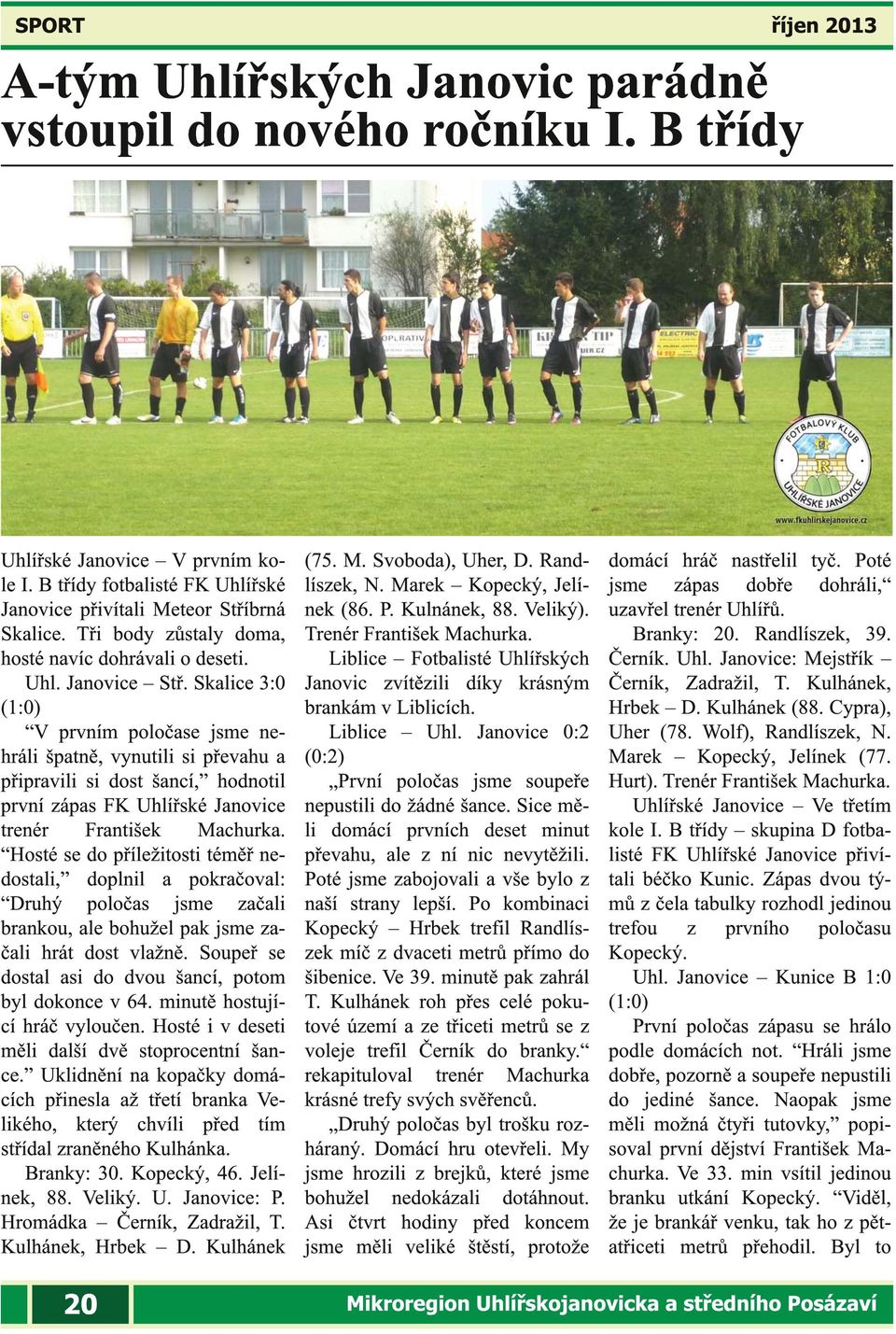 Skalice 3:0 (1:0) V prvním poločase jsme nehráli špatně, vynutili si převahu a připravili si dost šancí, hodnotil první zápas FK Uhlířské Janovice trenér František Machurka.