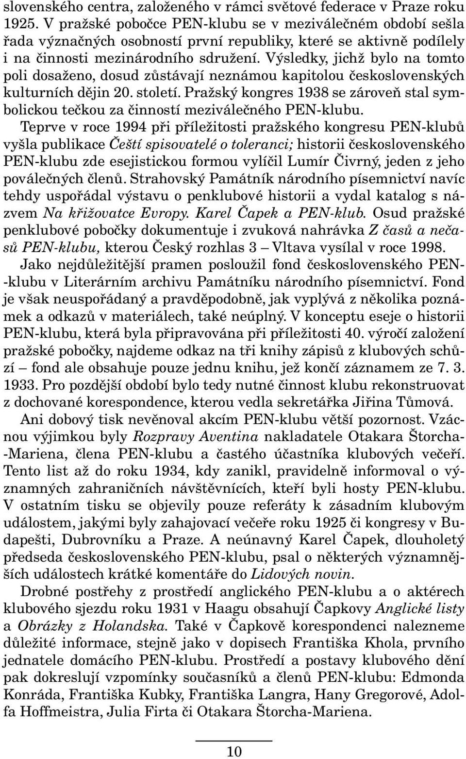 Výsledky, jichž bylo na tomto poli dosaženo, dosud zůstávají neznámou kapitolou československých kulturních dějin 20. století.