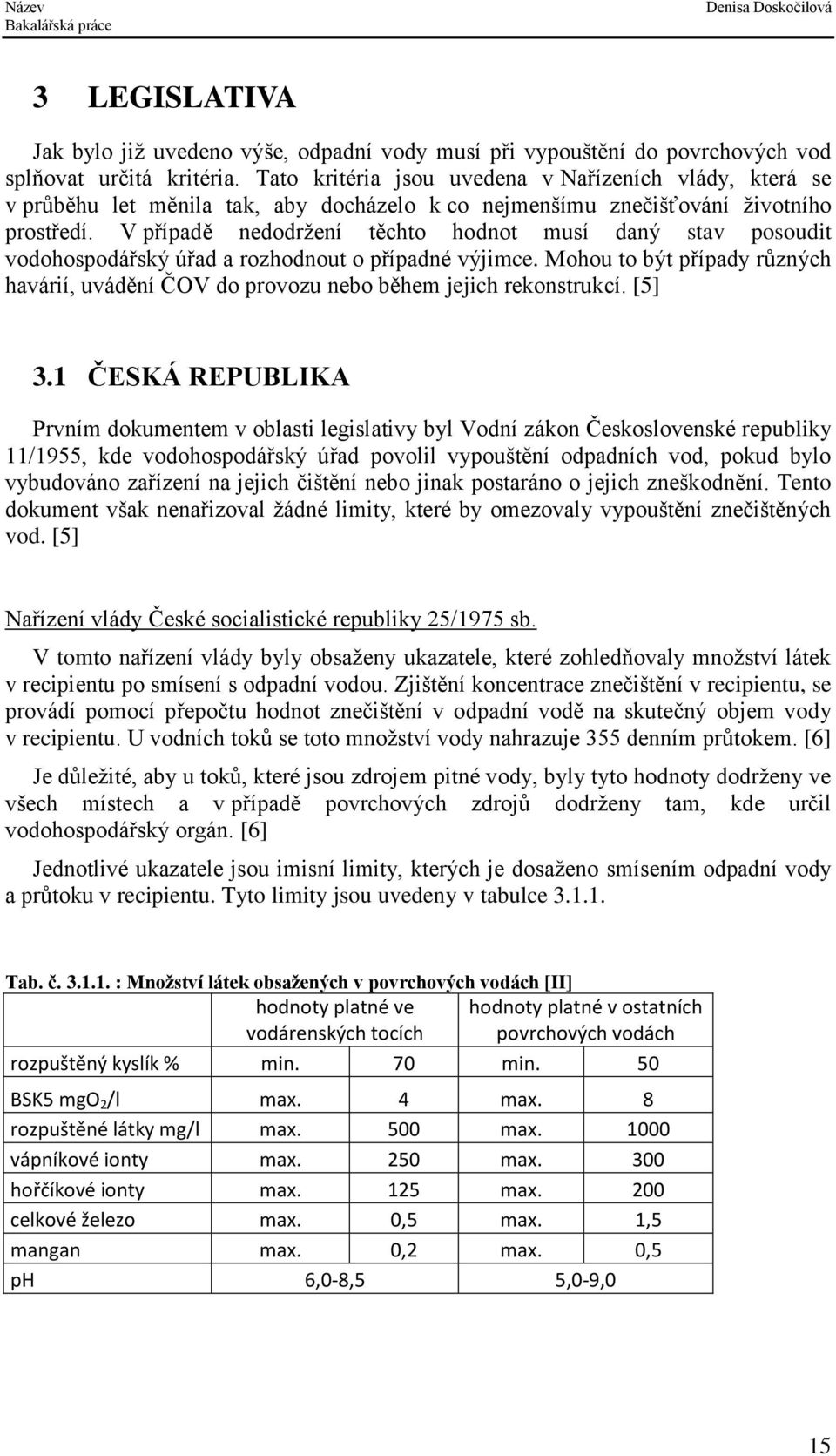 V případě nedodržení těchto hodnot musí daný stav posoudit vodohospodářský úřad a rozhodnout o případné výjimce.