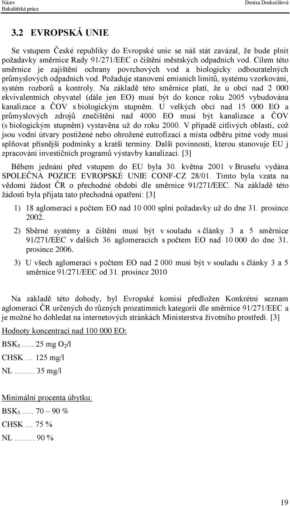 Na základě této směrnice platí, že u obcí nad 2 000 ekvivalentních obyvatel (dále jen EO) musí být do konce roku 2005 vybudována kanalizace a ČOV s biologickým stupněm.