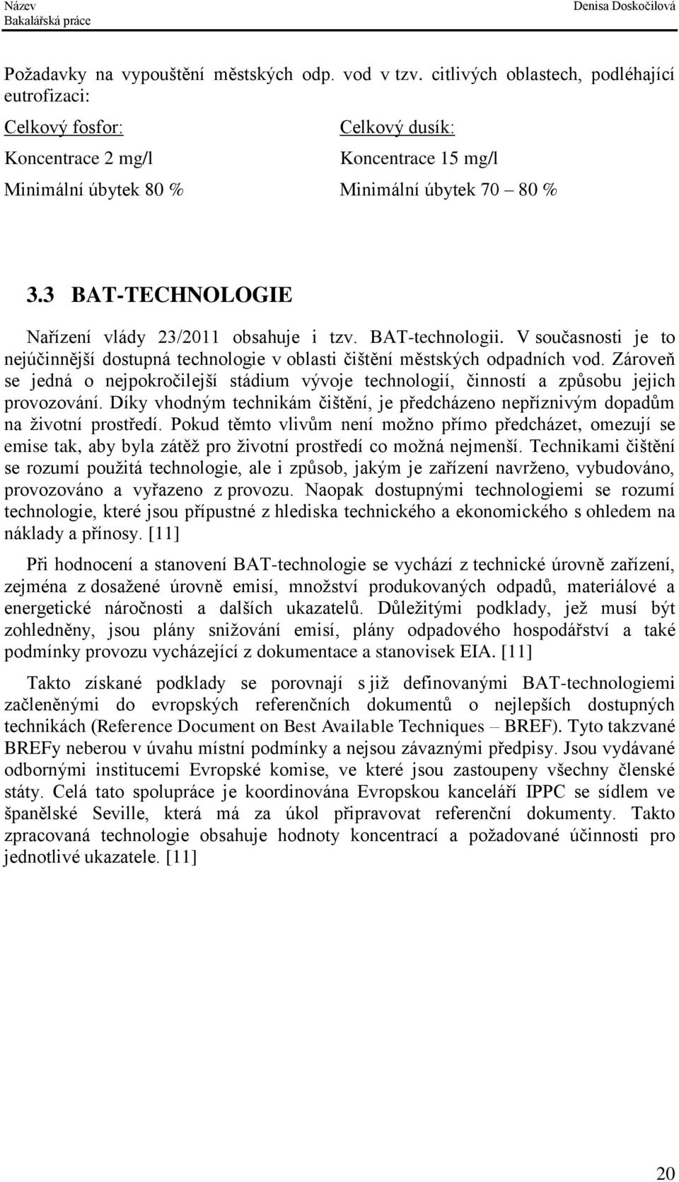 3 BAT-TECHNOLOGIE Nařízení vlády 23/2011 obsahuje i tzv. BAT-technologii. V současnosti je to nejúčinnější dostupná technologie v oblasti čištění městských odpadních vod.