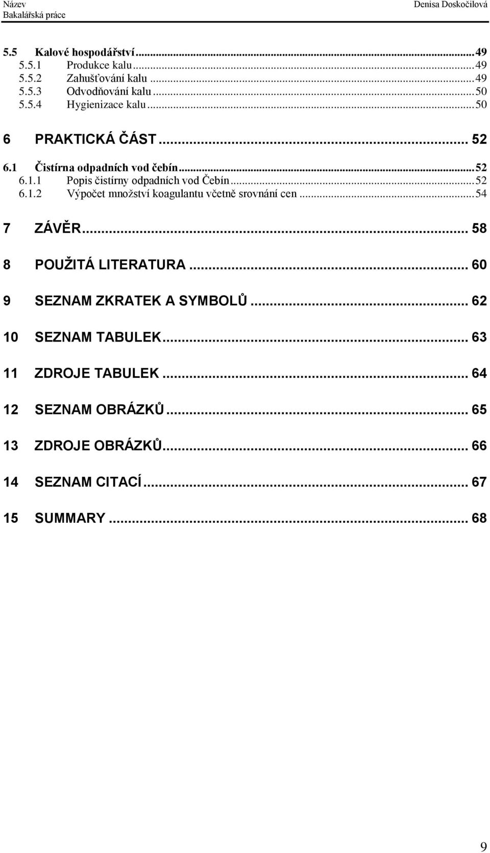 .. 54 7 ZÁVĚR... 58 8 POUŽITÁ LITERATURA... 60 9 SEZNAM ZKRATEK A SYMBOLŮ... 62 10 SEZNAM TABULEK... 63 11 ZDROJE TABULEK.