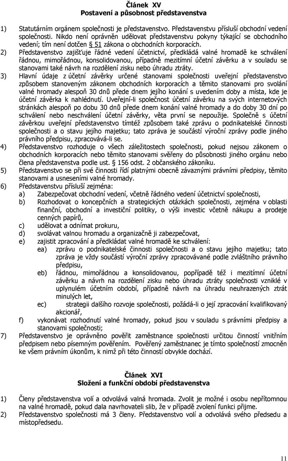 2) Představenstvo zajišťuje řádné vedení účetnictví, předkládá valné hromadě ke schválení řádnou, mimořádnou, konsolidovanou, případně mezitímní účetní závěrku a v souladu se stanovami také návrh na