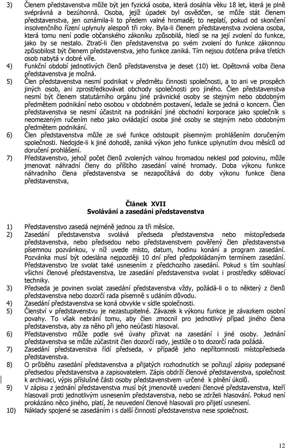 Byla-li členem představenstva zvolena osoba, která tomu není podle občanského zákoníku způsobilá, hledí se na její zvolení do funkce, jako by se nestalo.