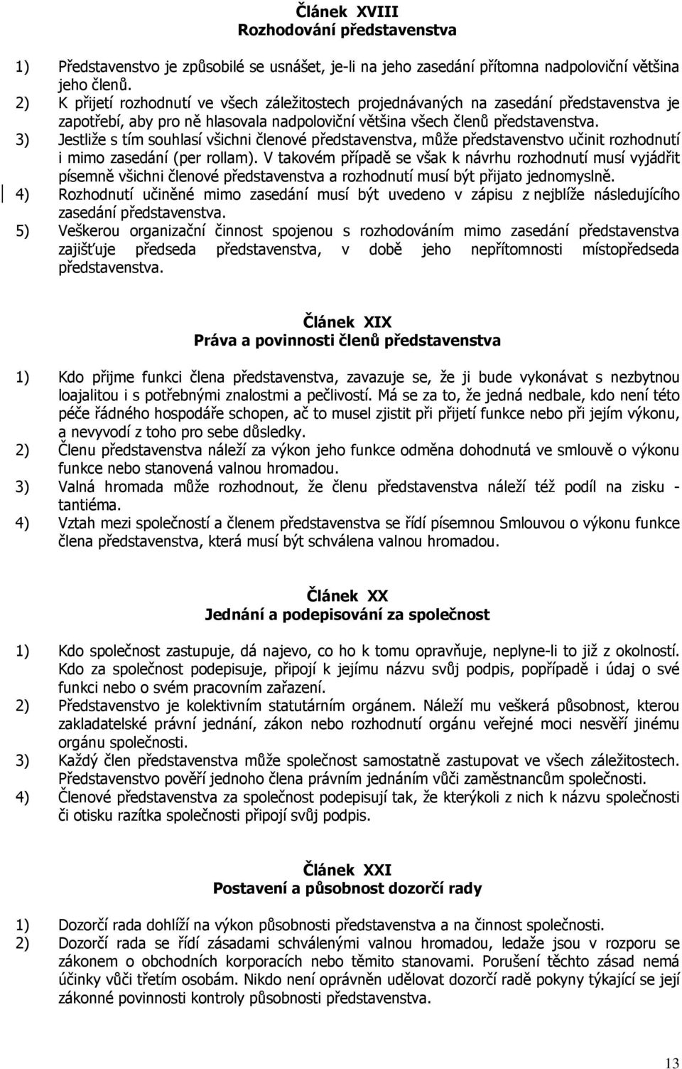 3) Jestliže s tím souhlasí všichni členové představenstva, může představenstvo učinit rozhodnutí i mimo zasedání (per rollam).