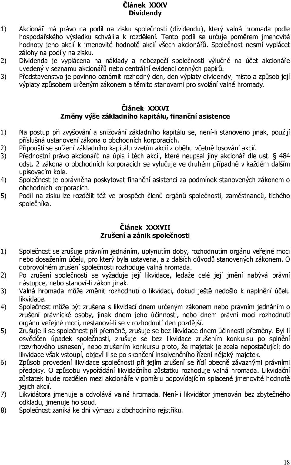 2) Dividenda je vyplácena na náklady a nebezpečí společnosti výlučně na účet akcionáře uvedený v seznamu akcionářů nebo centrální evidenci cenných papírů.