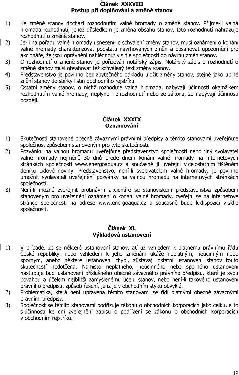 2) Je-li na pořadu valné hromady usnesení o schválení změny stanov, musí oznámení o konání valné hromady charakterizovat podstatu navrhovaných změn a obsahovat upozornění pro akcionáře, že jsou