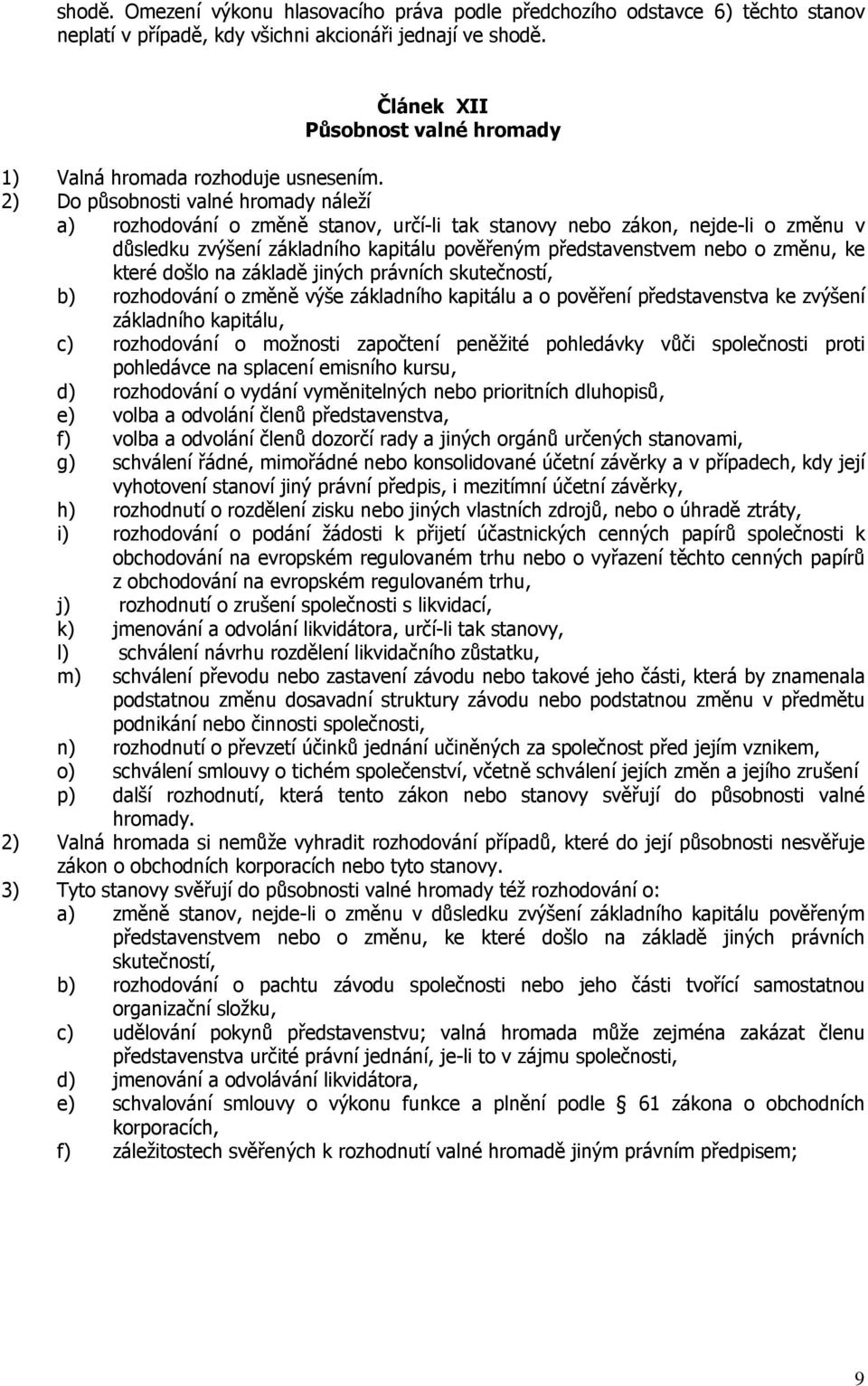 2) Do působnosti valné hromady náleží a) rozhodování o změně stanov, určí-li tak stanovy nebo zákon, nejde-li o změnu v důsledku zvýšení základního kapitálu pověřeným představenstvem nebo o změnu, ke