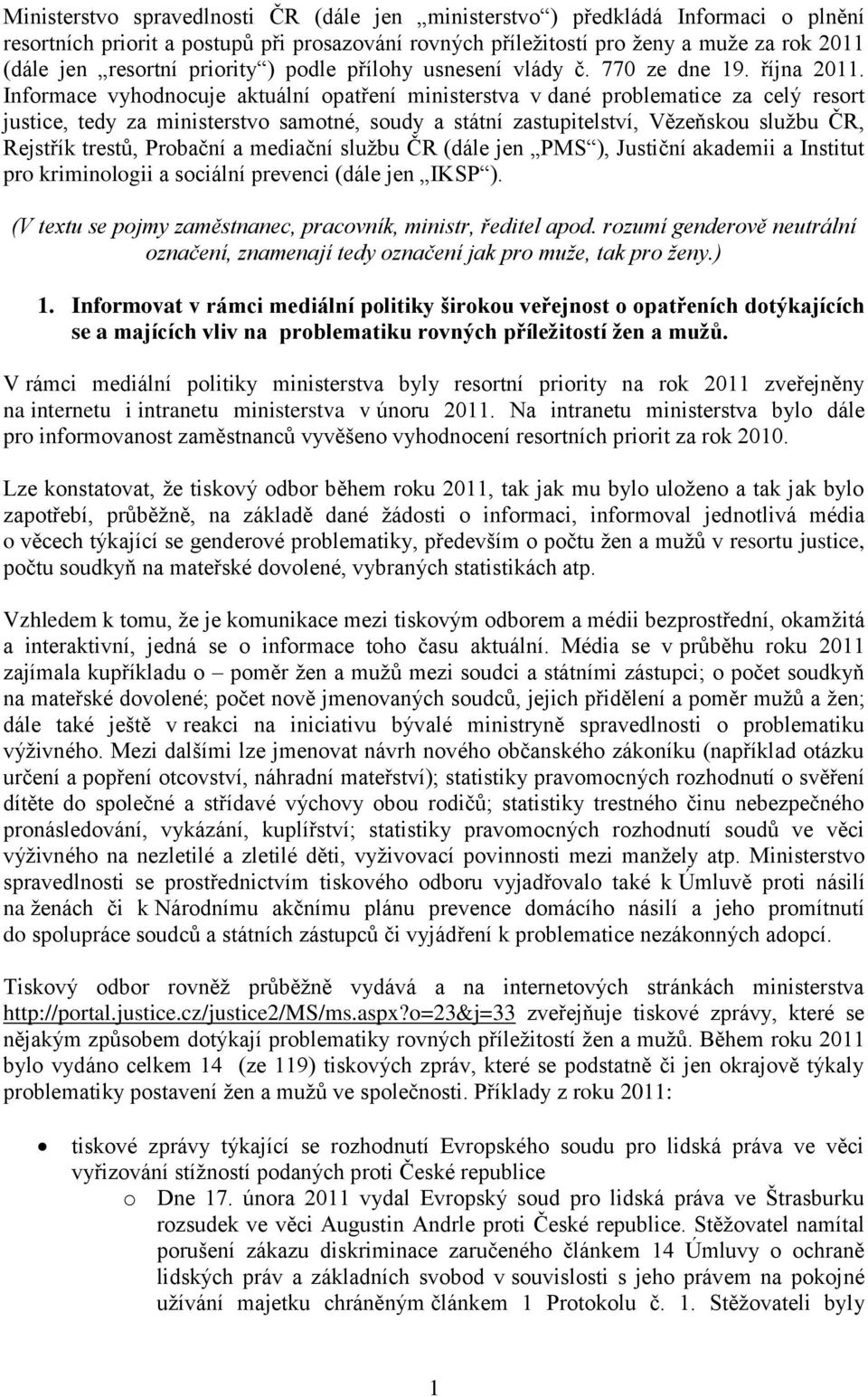 Informace vyhodnocuje aktuální opatření ministerstva v dané problematice za celý resort justice, tedy za ministerstvo samotné, soudy a státní zastupitelství, Vězeňskou službu ČR, Rejstřík trestů,