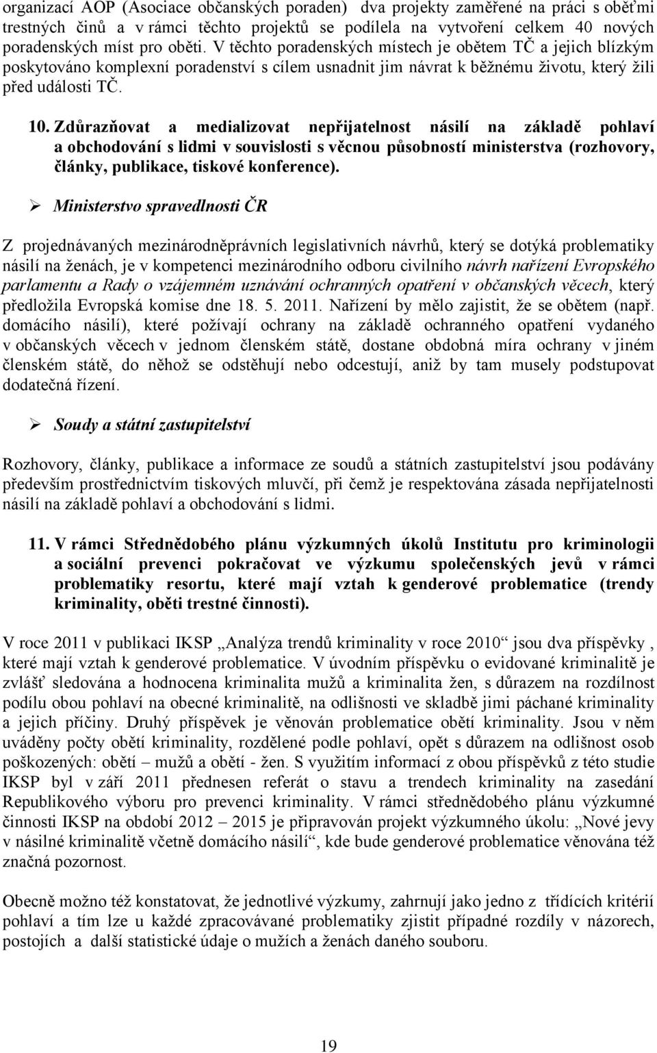 Zdůrazňovat a medializovat nepřijatelnost násilí na základě pohlaví a obchodování s lidmi v souvislosti s věcnou působností ministerstva (rozhovory, články, publikace, tiskové konference).