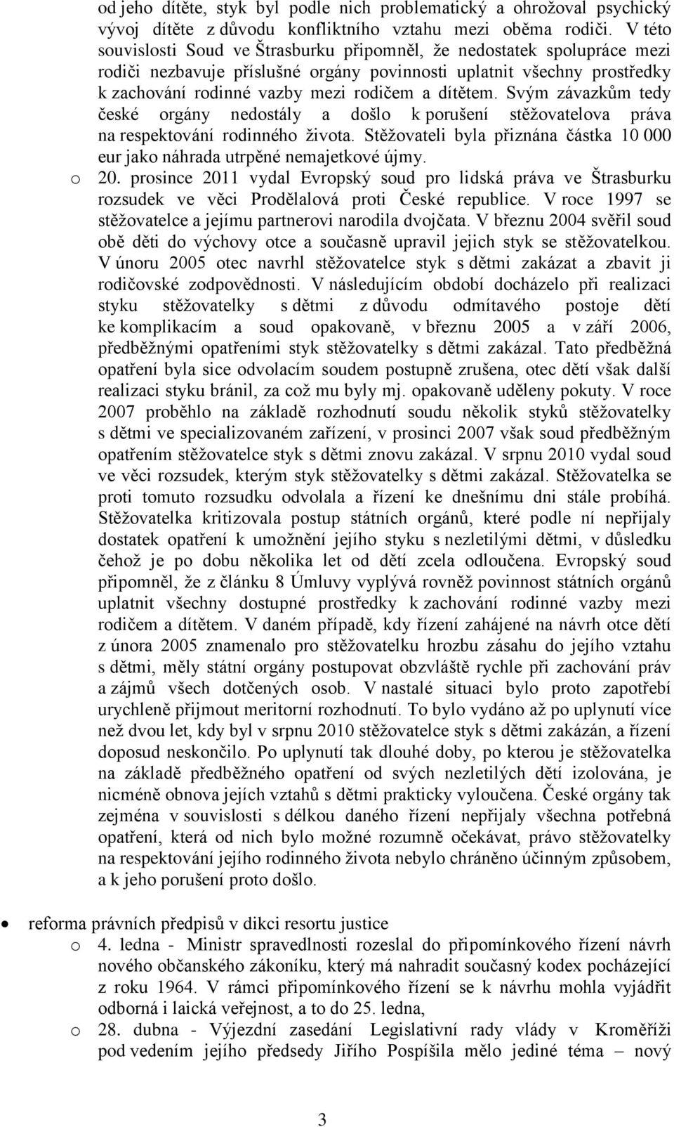 dítětem. Svým závazkům tedy české orgány nedostály a došlo k porušení stěžovatelova práva na respektování rodinného života.