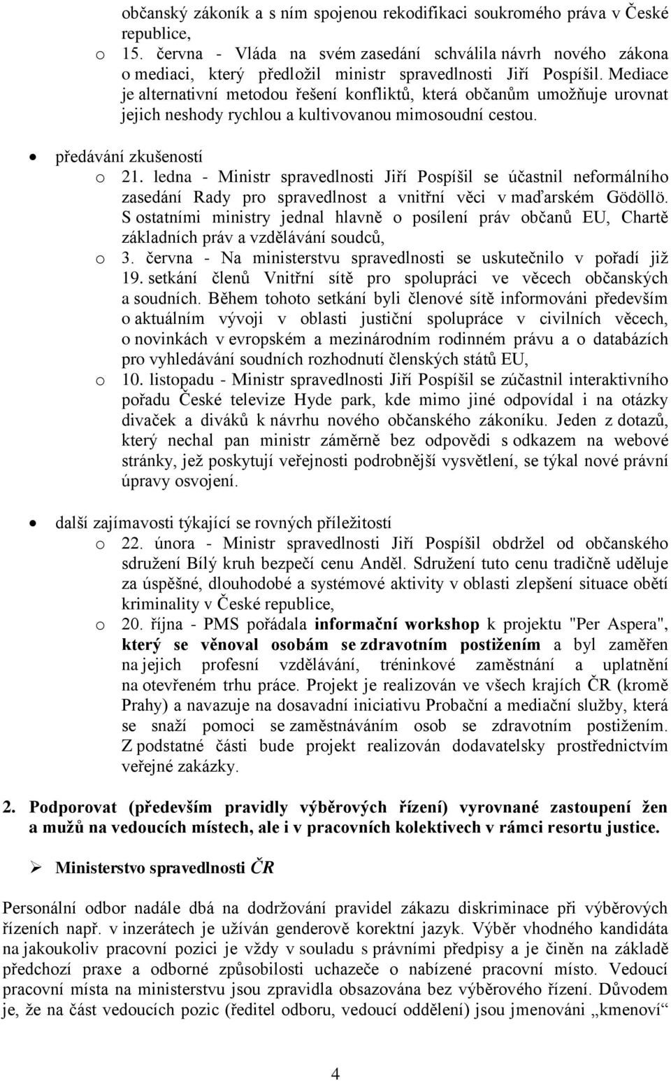 Mediace je alternativní metodou řešení konfliktů, která občanům umožňuje urovnat jejich neshody rychlou a kultivovanou mimosoudní cestou. předávání zkušeností o 21.