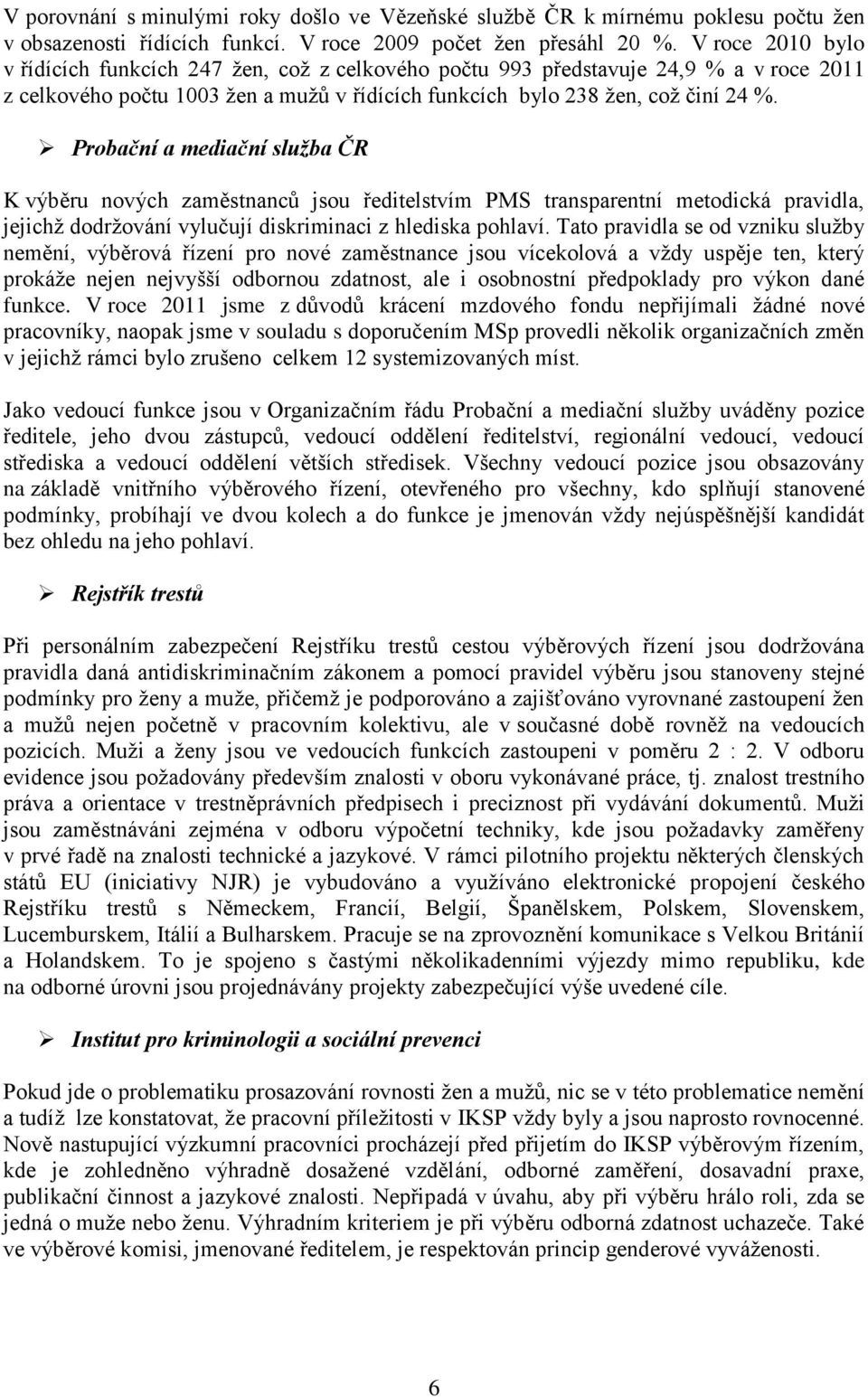 Probační a mediační služba ČR K výběru nových zaměstnanců jsou ředitelstvím PMS transparentní metodická pravidla, jejichž dodržování vylučují diskriminaci z hlediska pohlaví.