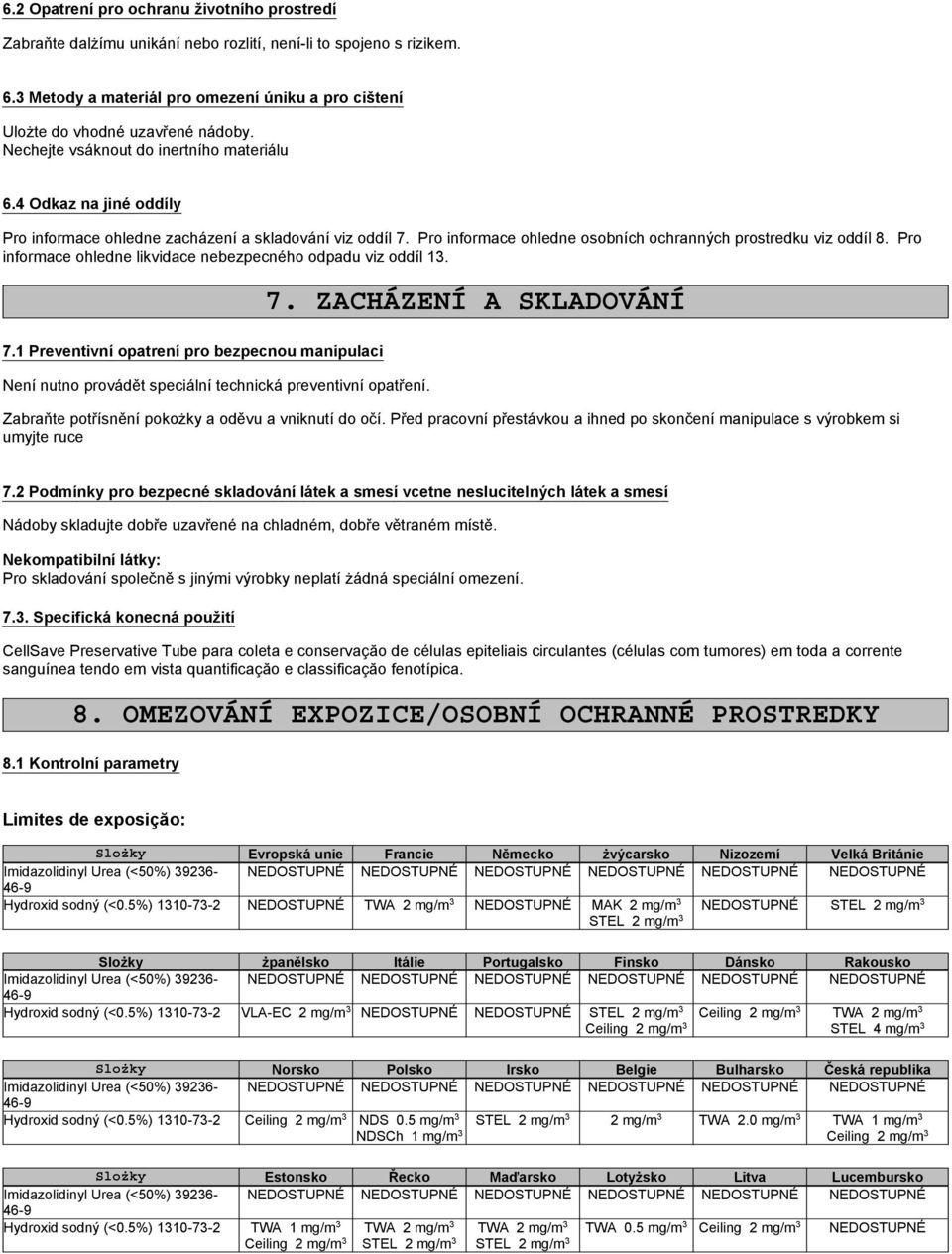 4 Odkaz na jiné oddíly Pro informace ohledne zacházení a skladování viz oddíl 7. Pro informace ohledne osobních ochranných prostredku viz oddíl 8.