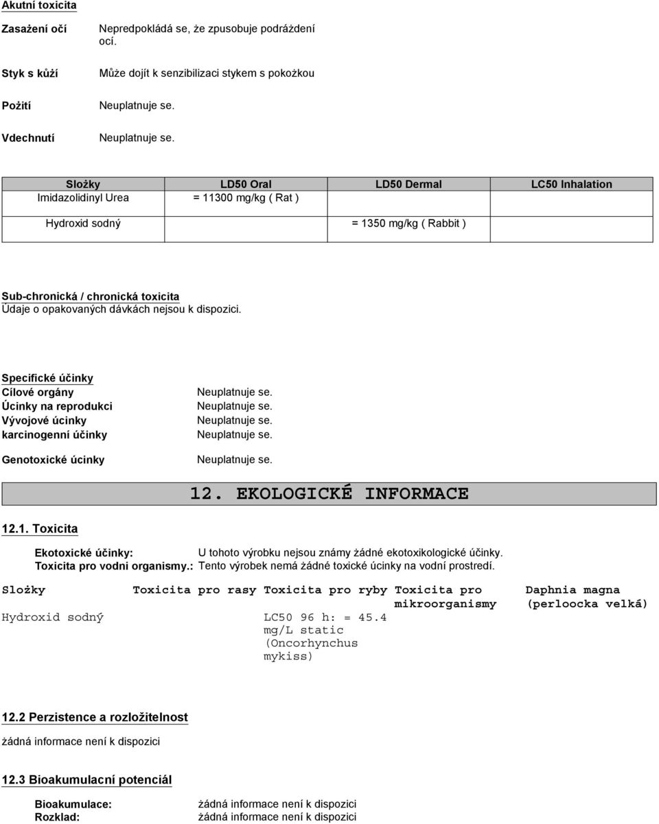 Sub-chronická / chronická toxicita Údaje o opakovaných dávkách nejsou k dispozici. Specifické účinky Cílové orgány Úcinky na reprodukci Vývojové úcinky karcinogenní účinky Genotoxické úcinky 12.