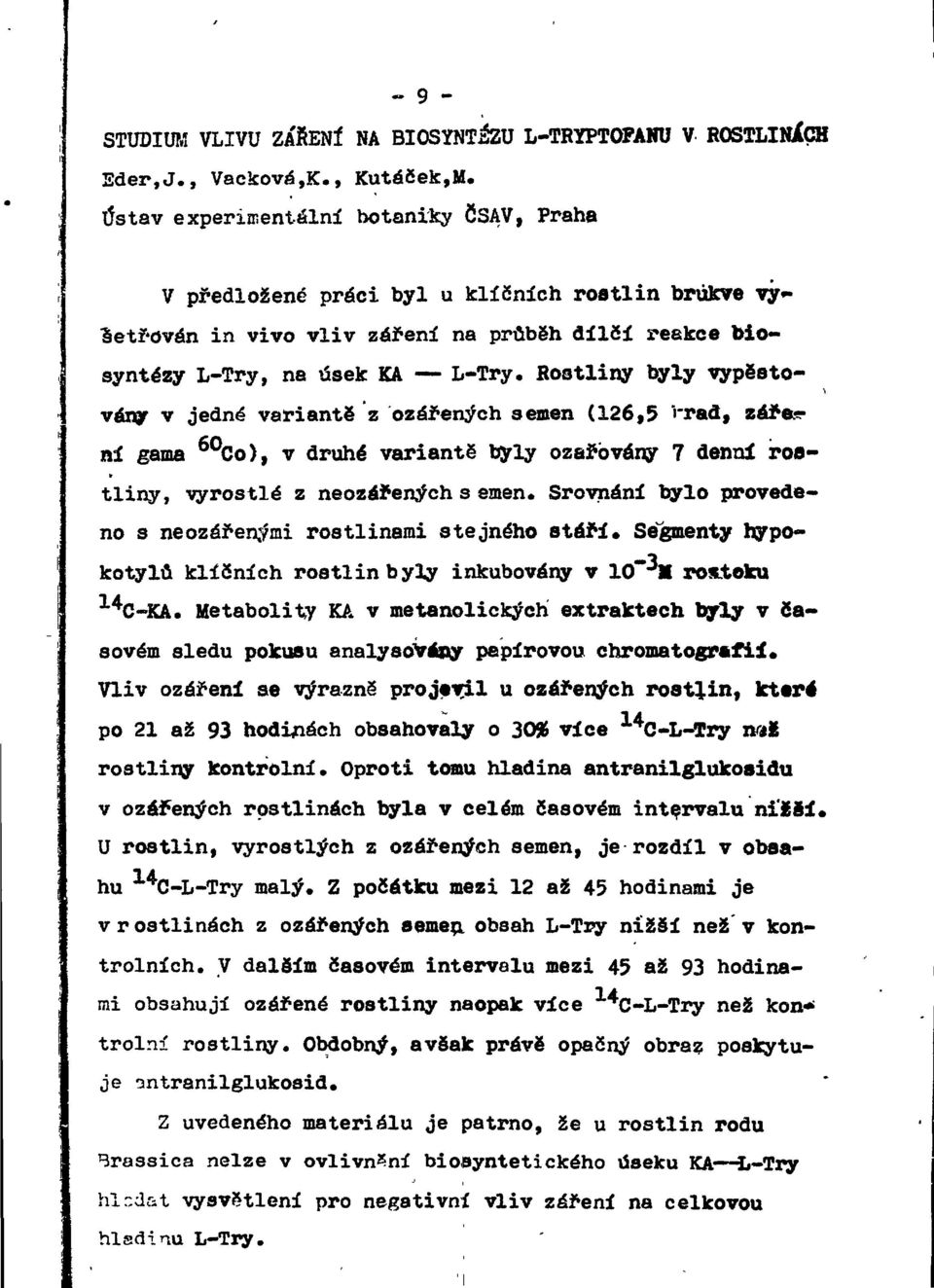 Rostliny byly vypěstovány v jedné variantě z ozářených semen (126,5 nrad, záření gama 6o Co), v druhé variantě byly ozařovány 7 denní roatliny, vyrostlé z neozářených s emen.