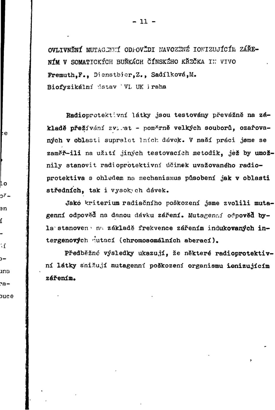 ř-ili na užití jiných testovacích metodik, jéž by umožnily stanovit radioprbtektivní tíčinek uvažovaného radioprotektiva s ohledem no mechanismus pôsobení jak v oblasti středních, tak i vysoký ch