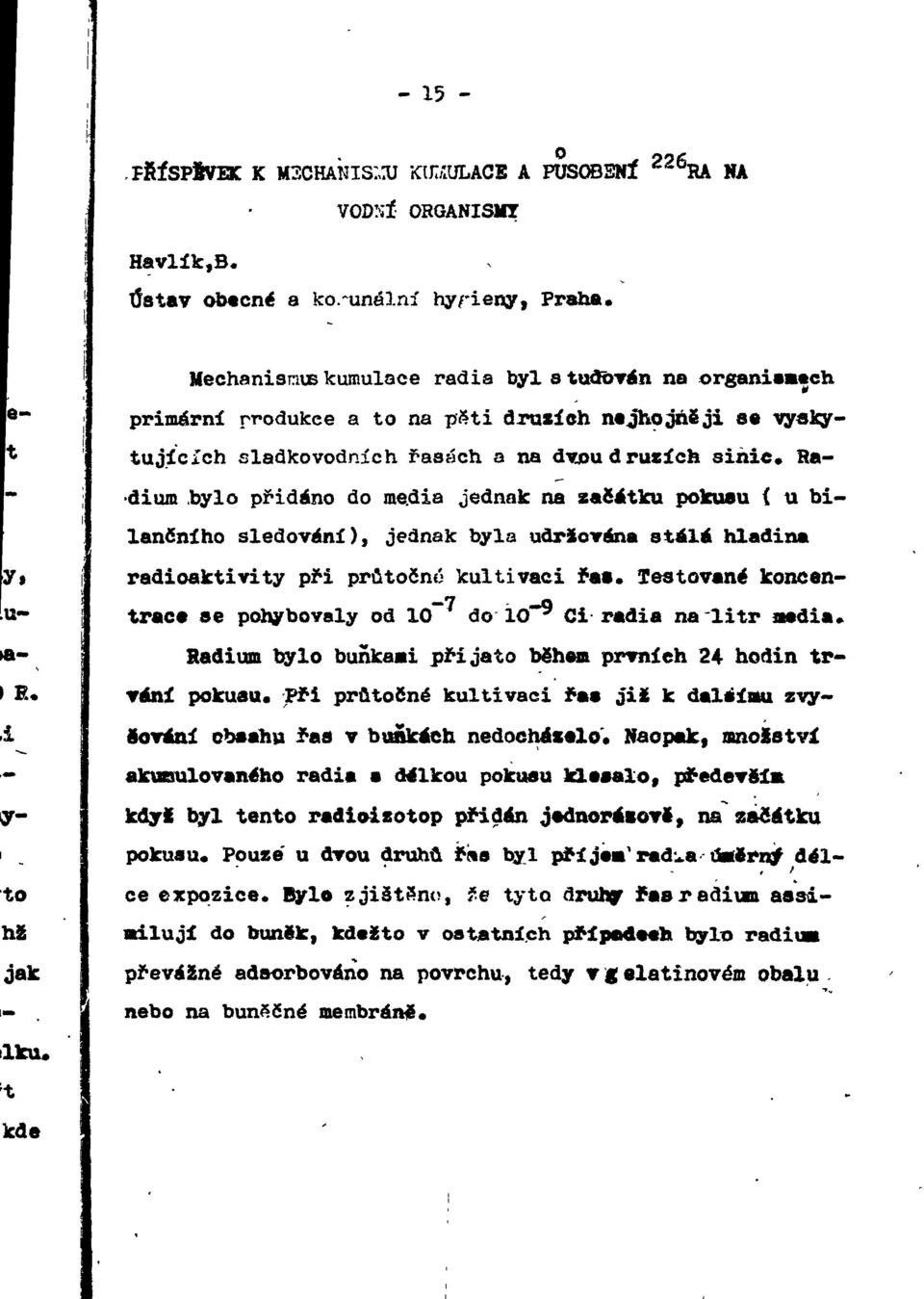 dia jednak na začátku pokusu { u bilančního sledování), jednak byla udržována stálá hladina radioaktivity při průtočné kultivaci řa».