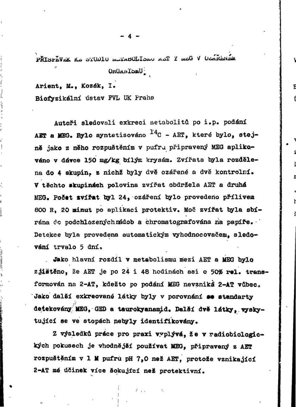 Zvířata byla rozdělena do 4 skupin, z nichž byly dvě ozářené a dvě kontrolní. V těchto skupinách polovina zvířat obdržela AET a druhá MEG.