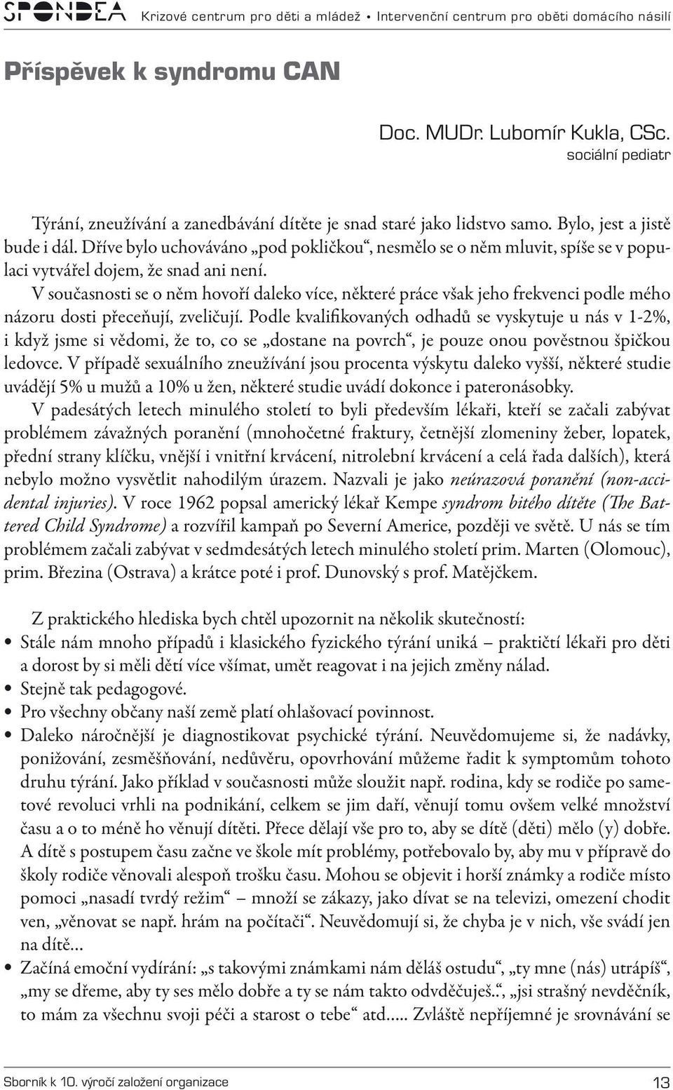 V současnosti se o něm hovoří daleko více, některé práce však jeho frekvenci podle mého názoru dosti přeceňují, zveličují.